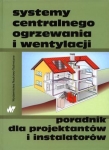 Systemy centralnego ogrzewania i wentylacji. Poradnik dla projektantów i instalatorów